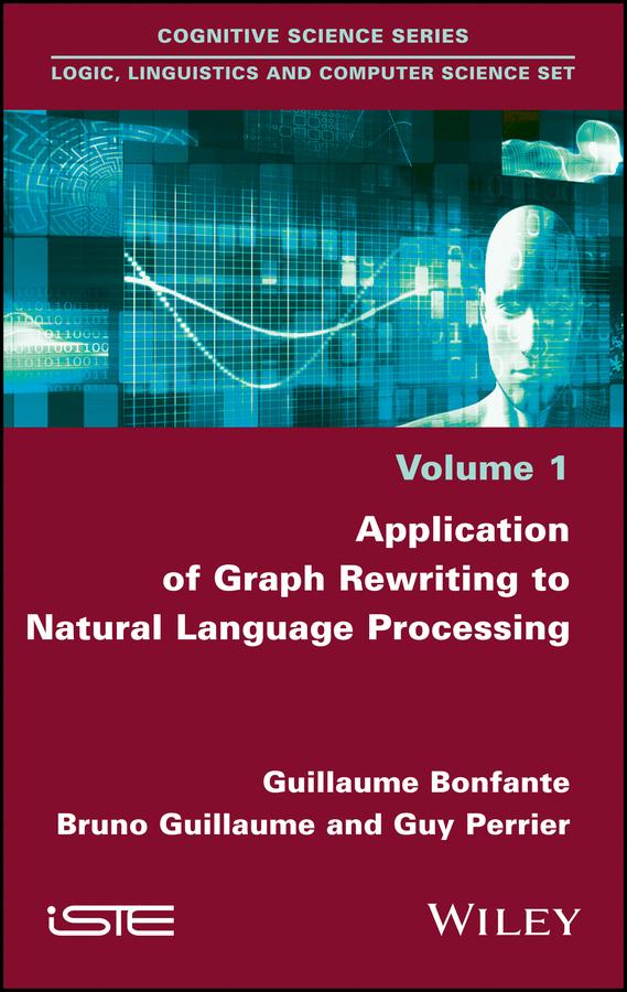 Application of Graph Rewriting to Natural Language Processing by Bruno Guillaume, Guillaume Bonfante, Guy Perrier