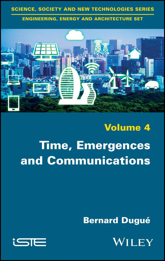 Time, Emergences and Communications by Bernard Dugué