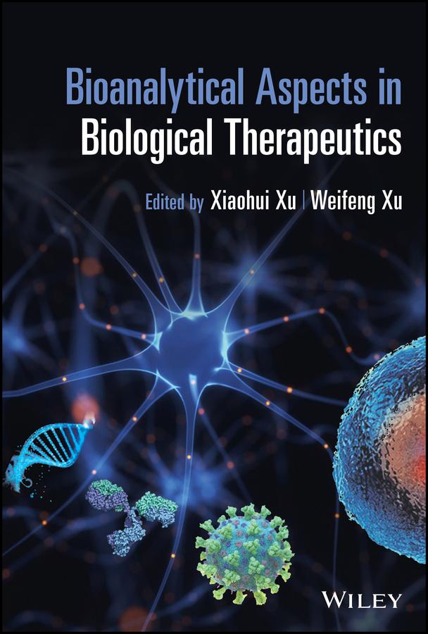Bioanalytical Aspects in Biological Therapeutics by Weifeng Xu, Xiaohui (Sophia) Xu