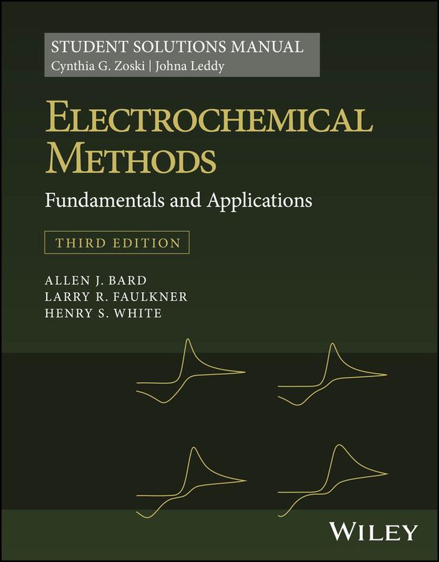 Electrochemical Methods: Fundamentals and Applications, 3e Student Solutions Manual by Allen J. Bard, Cynthia G. Zoski, Henry S. White, Johna Leddy, Larry R. Faulkner