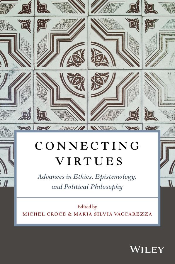 Connecting Virtues: Advances in Ethics, Epistemology, and Political Philosophy by Maria Silvia Vaccarezza, Michel Croce