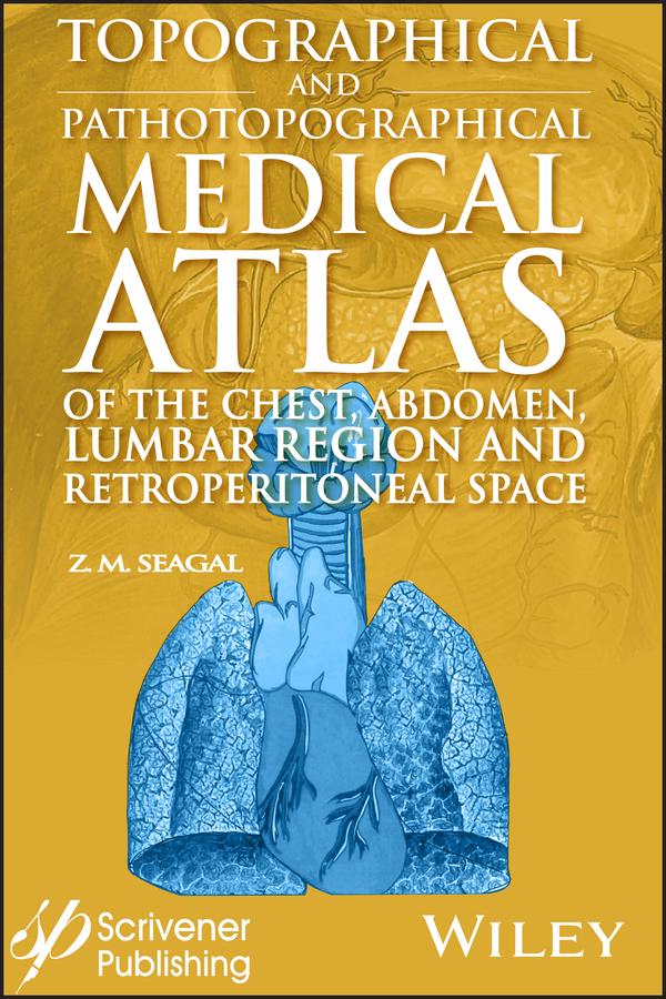 Topographical and Pathotopographical Medical Atlas of the Chest, Abdomen, Lumbar Region, and Retroperitoneal Space by Z. M. Seagal