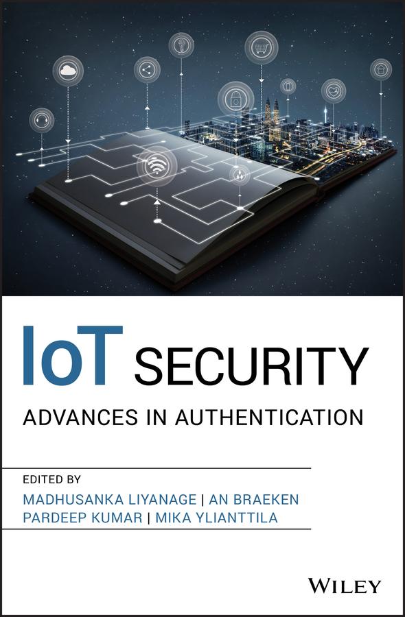 IoT Security by An Braeken, Madhusanka Liyanage, Mika Ylianttila, Pardeep Kumar