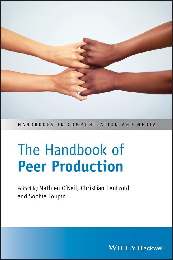 The Handbook of Peer Production by Christian Pentzold, Mathieu O'Neil, Sophie Toupin
