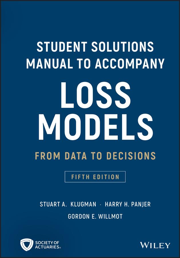 Loss Models: From Data to Decisions, 5e Student Solutions Manual by Gordon E. Willmot, Harry H. Panjer, Stuart A. Klugman