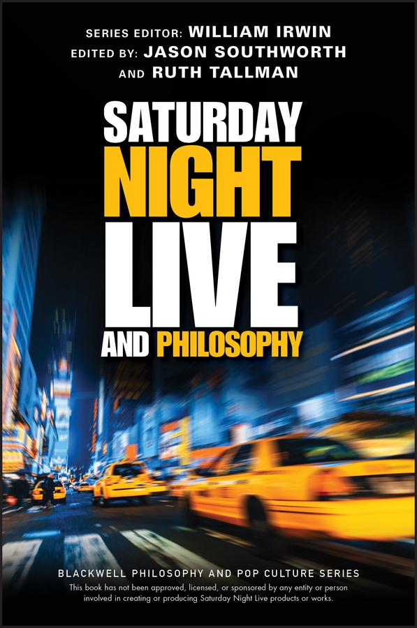Saturday Night Live and Philosophy by Jason Southworth, Ruth Tallman, William Irwin