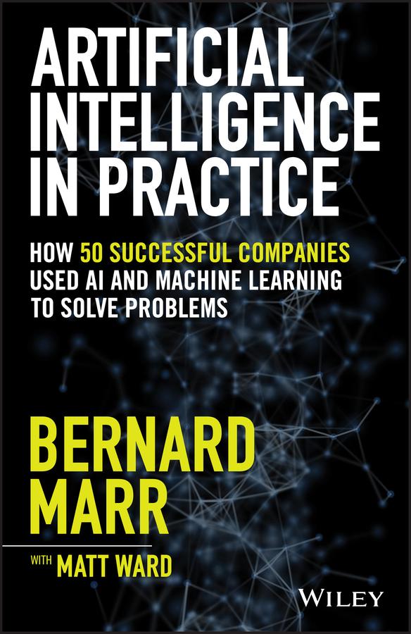 Artificial Intelligence in Practice by Bernard Marr, Matt Ward