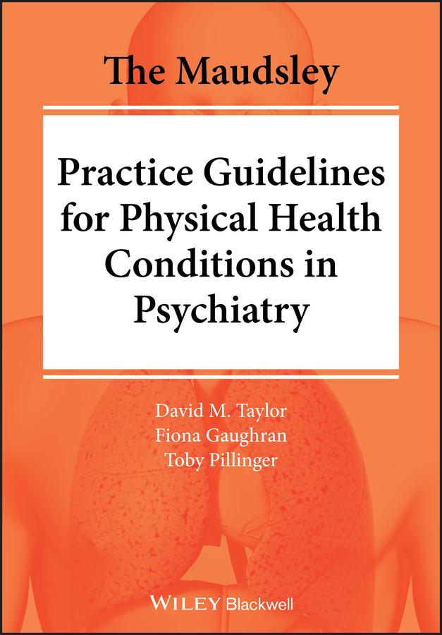 The Maudsley Practice Guidelines for Physical Health Conditions in Psychiatry by David M. Taylor, Fiona Gaughran, Toby Pillinger