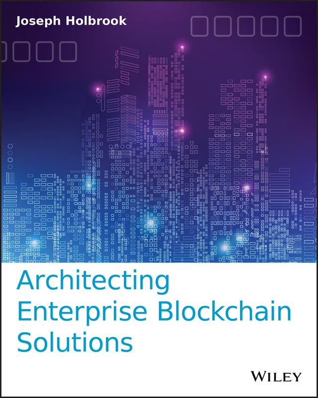 Architecting Enterprise Blockchain Solutions by Joseph Holbrook