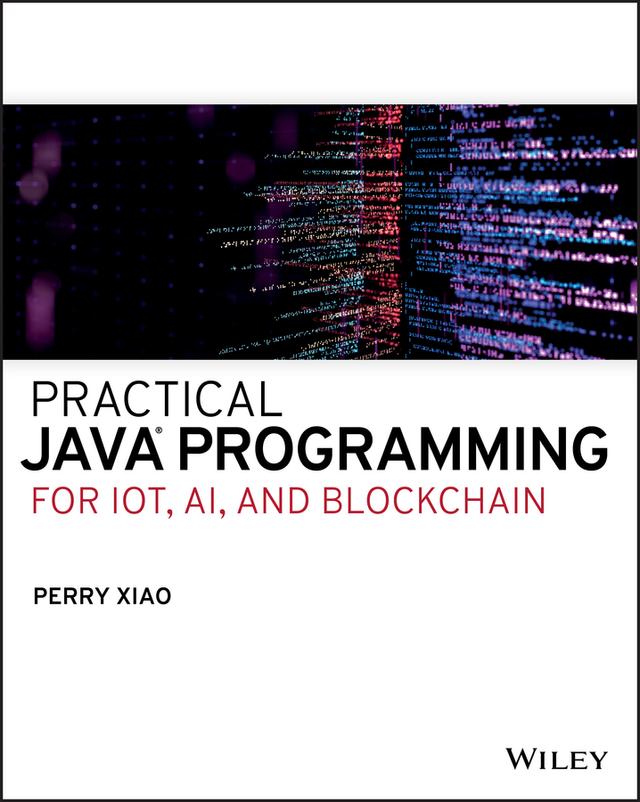 Practical Java Programming for IoT, AI, and Blockchain by Perry Xiao