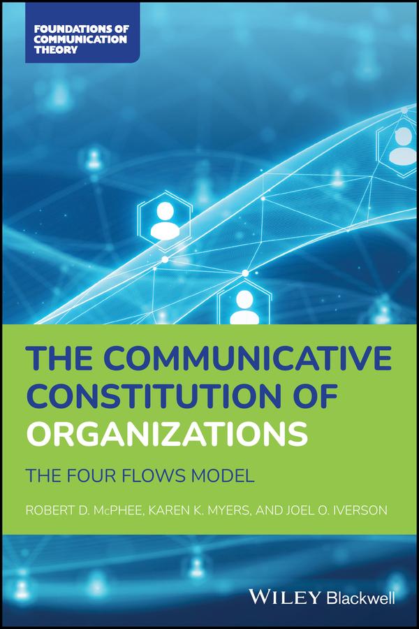 The Communicative Constitution of Organizations by Joel O. Iverson, Karen K. Myers, Robert D. McPhee