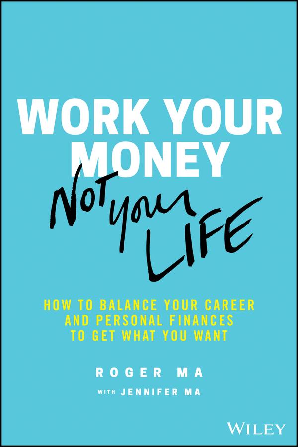Work Your Money, Not Your Life by Jennifer Ma, Roger Ma