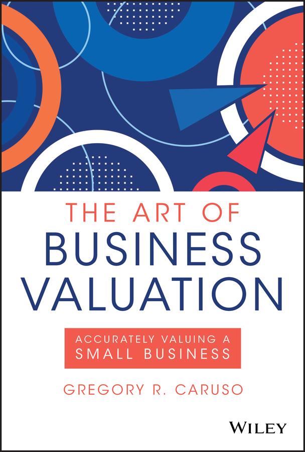 The Art of Business Valuation by Gregory R. Caruso