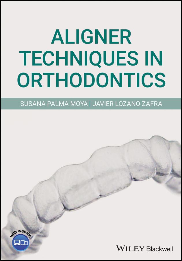 Aligner Techniques in Orthodontics by Javier Lozano Zafra, Susana Palma Moya