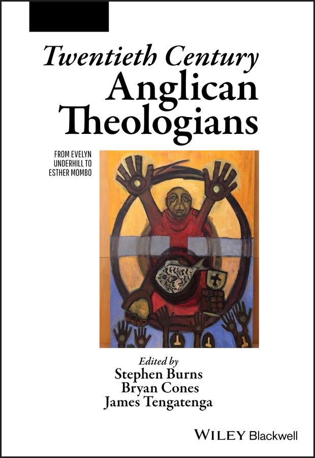 Twentieth Century Anglican Theologians by Bryan Cones, James Tengatenga, Stephen Burns