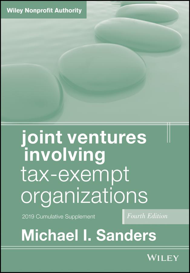 Joint Ventures Involving Tax-Exempt Organizations, 2019 Cumulative Supplement by Michael I. Sanders