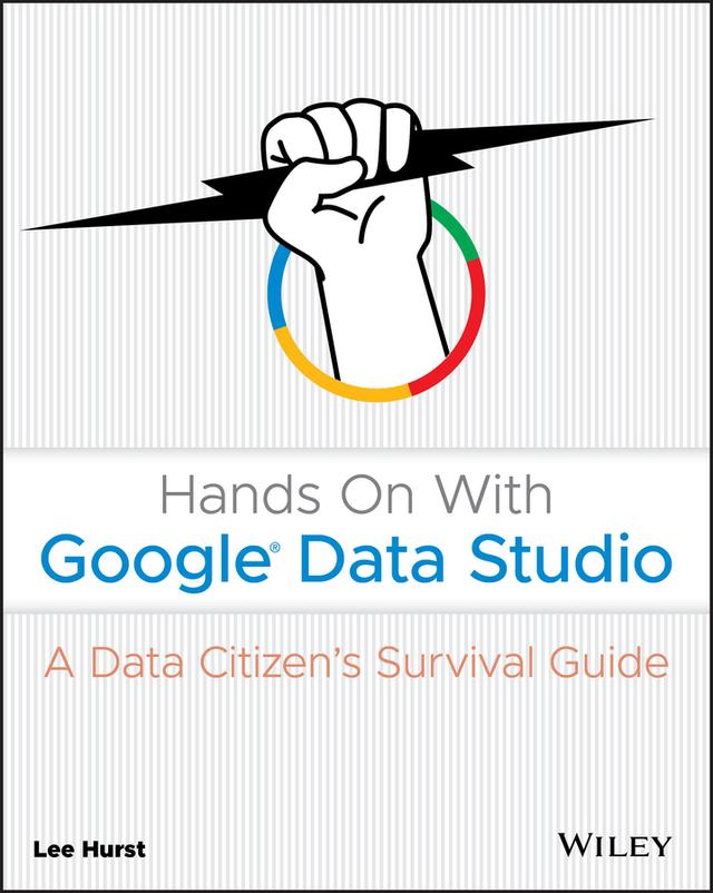 Hands On With Google Data Studio by Lee Hurst