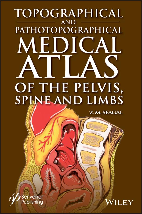 Topographical and Pathotopographical Medical Atlas of the Pelvis, Spine, and Limbs by Z. M. Seagal