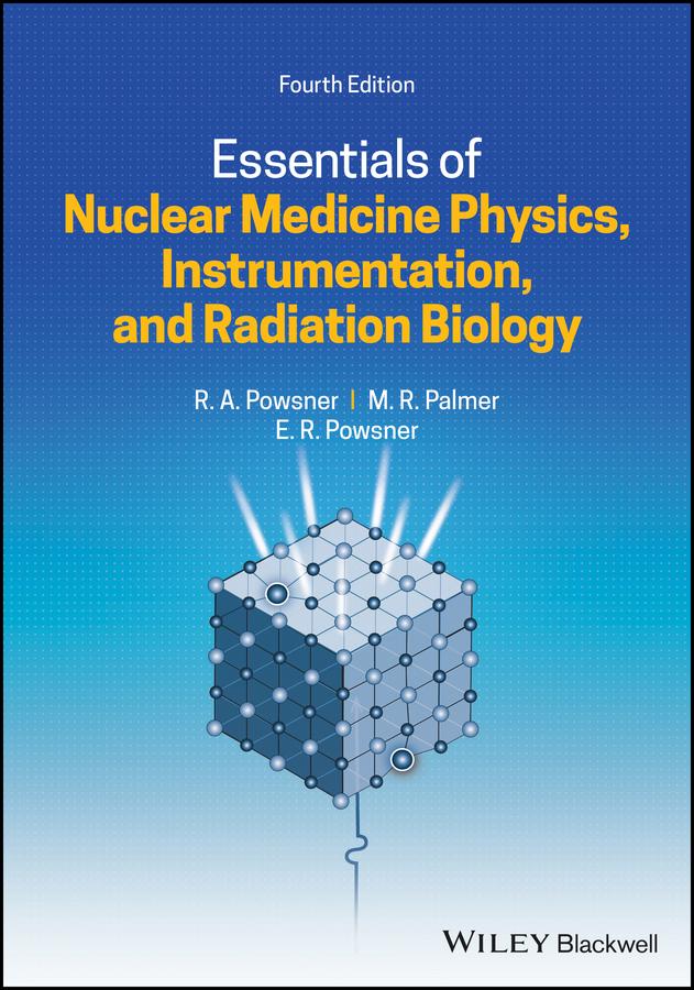 Essentials of Nuclear Medicine Physics, Instrumentation, and Radiation Biology by Edward R. Powsner, Matthew R. Palmer, Rachel A. Powsner