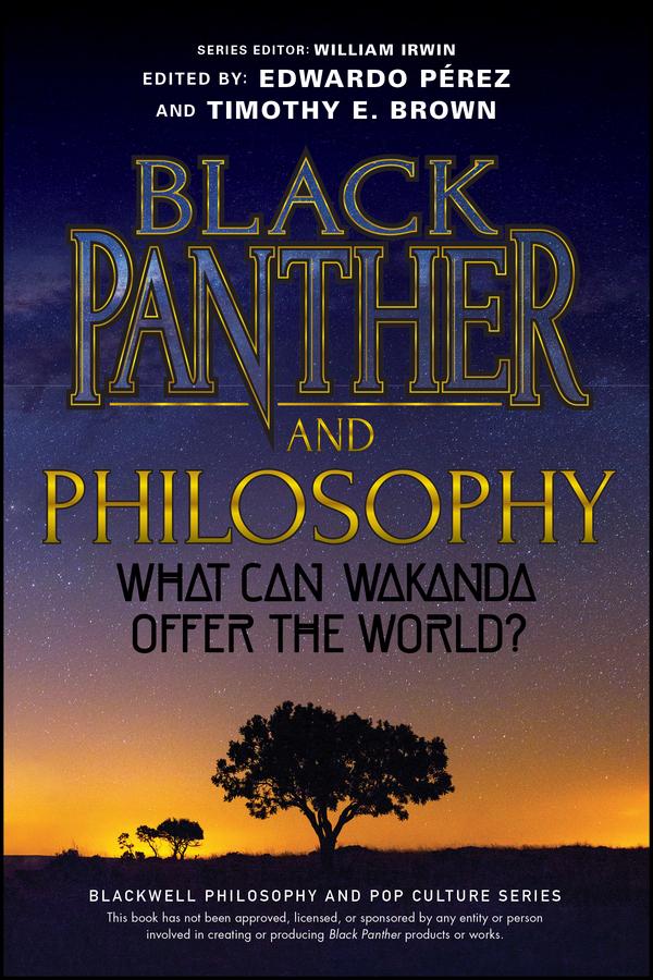 Black Panther and Philosophy by Edwardo Pérez, Timothy E. Brown, William Irwin