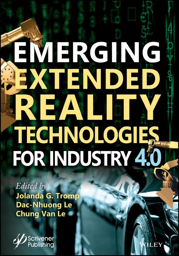 Emerging Extended Reality Technologies for Industry 4.0 by Chung Van Le, Dac-Nhuong Le, Jolanda G. Tromp