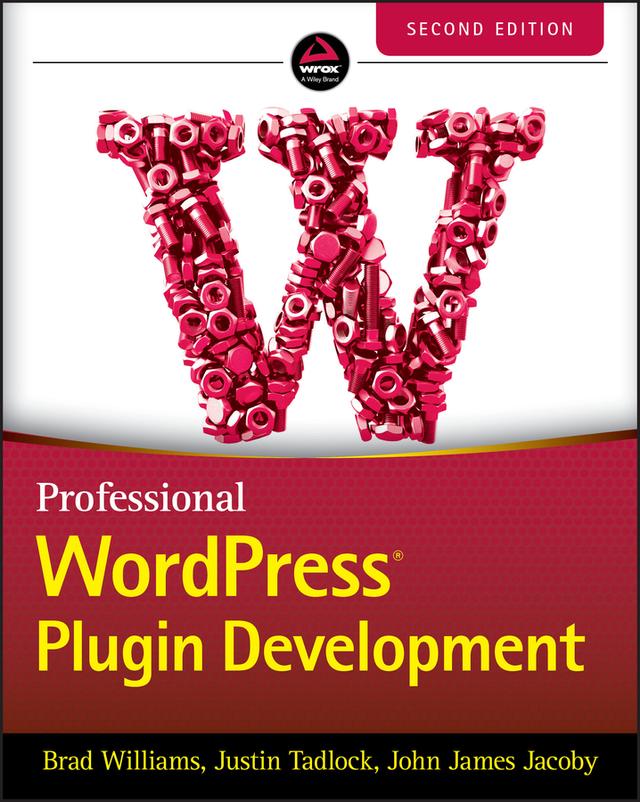 Professional WordPress Plugin Development by Brad Williams, John James Jacoby, Justin Tadlock