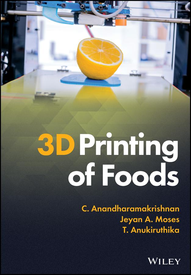 3D Printing of Foods by C. Anandharamakrishnan, Jeyan A. Moses, T. Anukiruthika