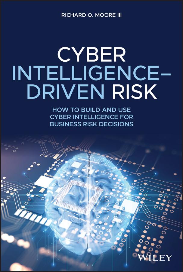 Cyber Intelligence-Driven Risk by Richard O. Moore, III