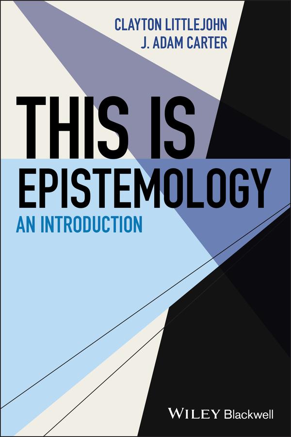 This Is Epistemology by Clayton Littlejohn, J. Adam Carter