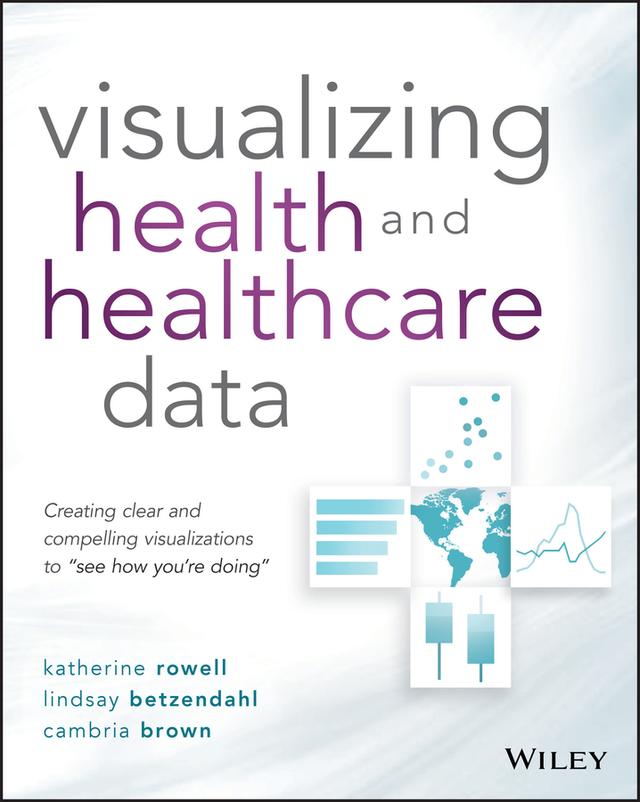 Visualizing Health and Healthcare Data by Cambria Brown, Katherine Rowell, Lindsay Betzendahl
