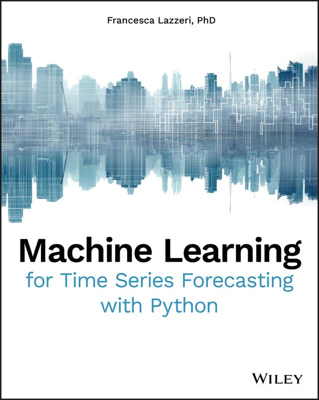 Machine Learning for Time Series Forecasting with Python by Francesca Lazzeri
