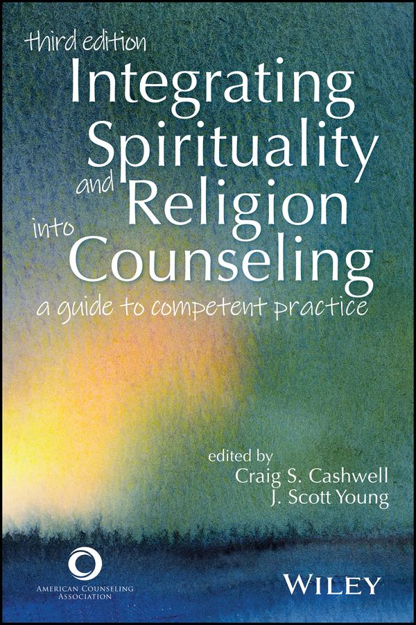 Integrating Spirituality and Religion Into Counseling by Craig S. Cashwell, J. Scott Young