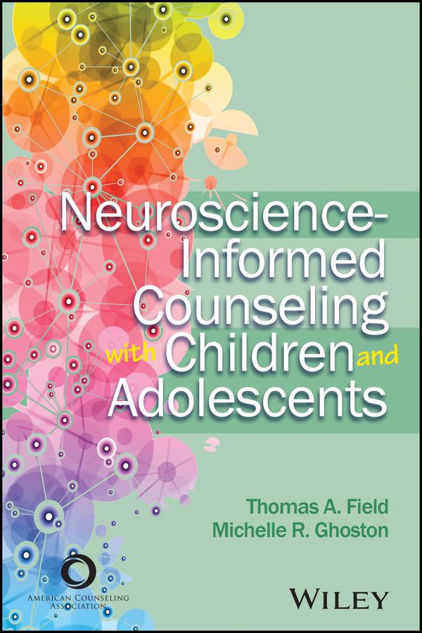 Neuroscience-Informed Counseling with Children and Adolescents by Michelle R. Ghoston, Thomas A. Field