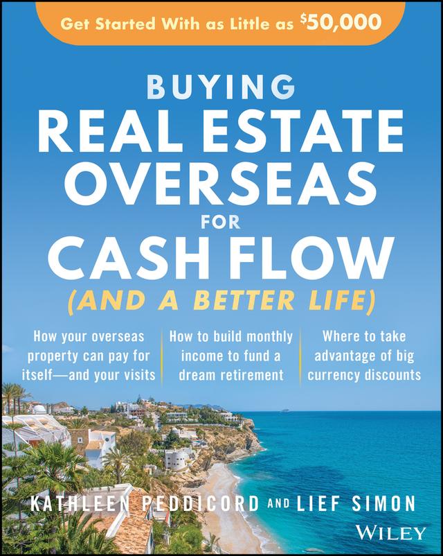 Buying Real Estate Overseas For Cash Flow (And A Better Life) by Kathleen Peddicord, Lief Simon