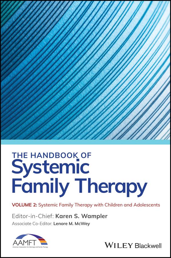 The Handbook of Systemic Family Therapy, Systemic Family Therapy with Children and Adolescents by Karen S. Wampler, Lenore M. McWey