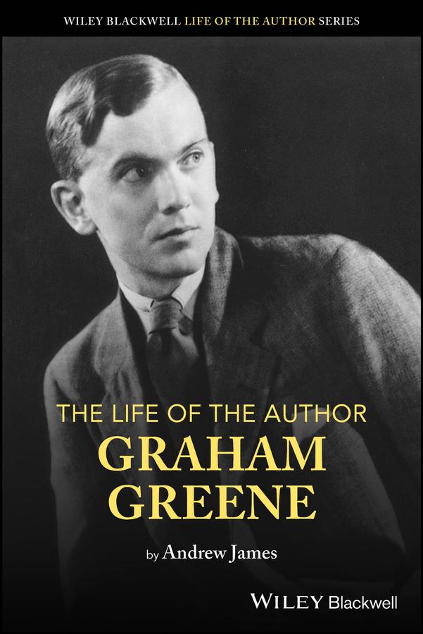 The Life of the Author: Graham Greene by Andrew James