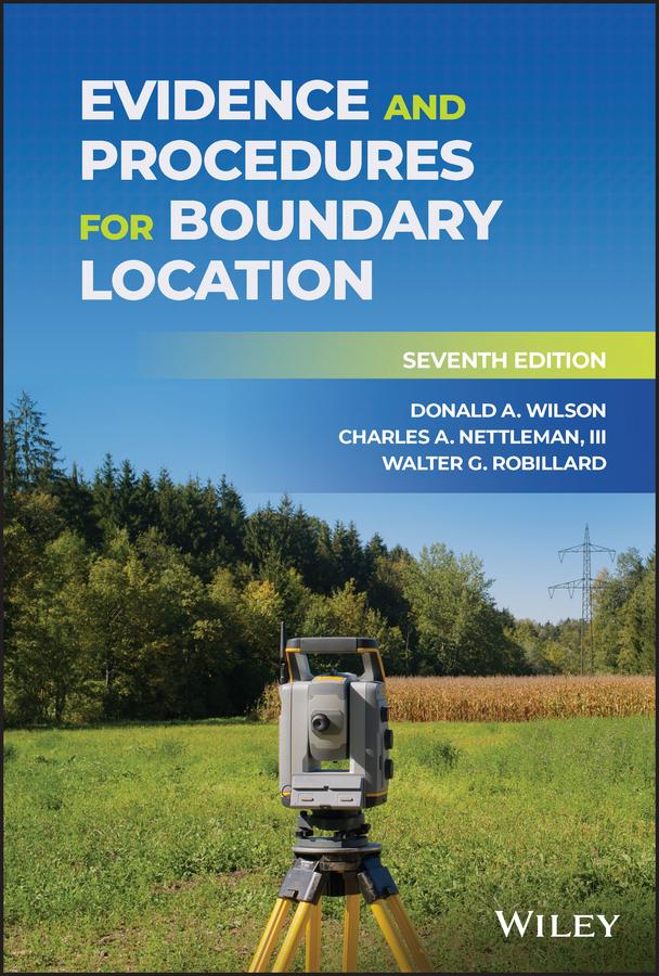 Evidence and Procedures for Boundary Location by Charles A. Nettleman, III, Donald A. Wilson, Walter G. Robillard