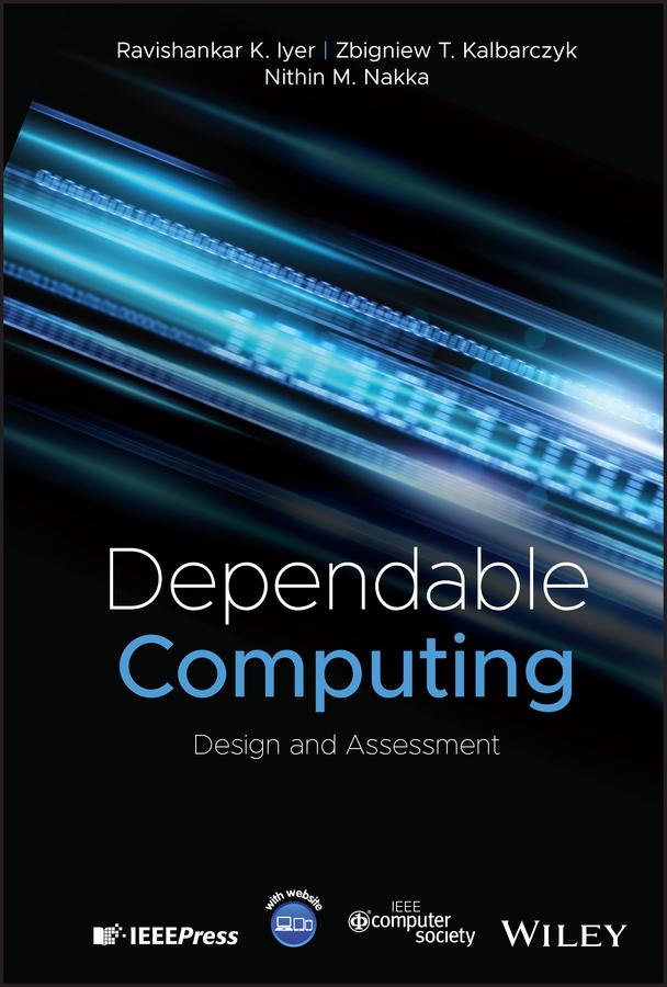Dependable Computing by Nithin M. Nakka, Ravishankar K. Iyer, Zbigniew T. Kalbarczyk