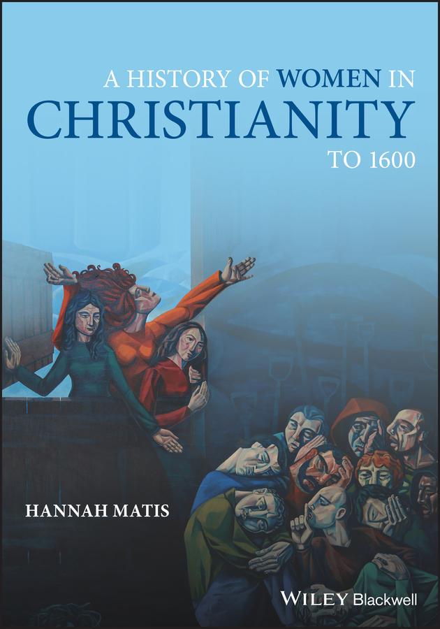 A History of Women in Christianity to 1600 by Hannah Matis
