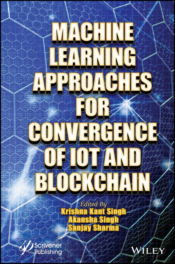 Machine Learning Approaches for Convergence of IoT and Blockchain by Akansha Singh, Krishna Kant Singh, Sanjay K. Sharma