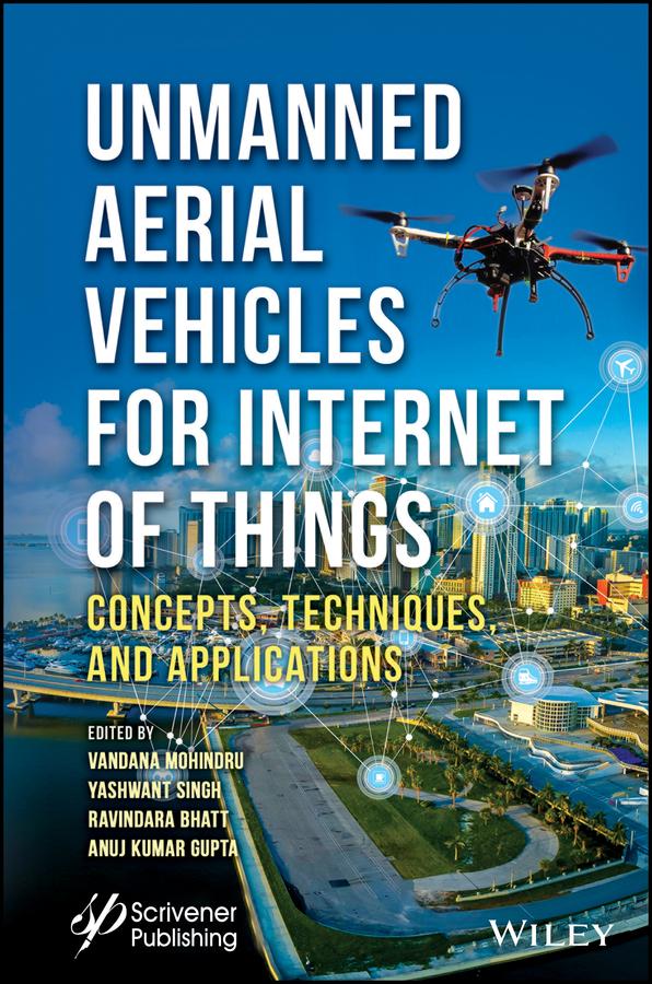 Unmanned Aerial Vehicles for Internet of Things (IoT) by Anuj Kumar Gupta, Ravindara Bhatt, Vandana Mohindru, Yashwant Singh
