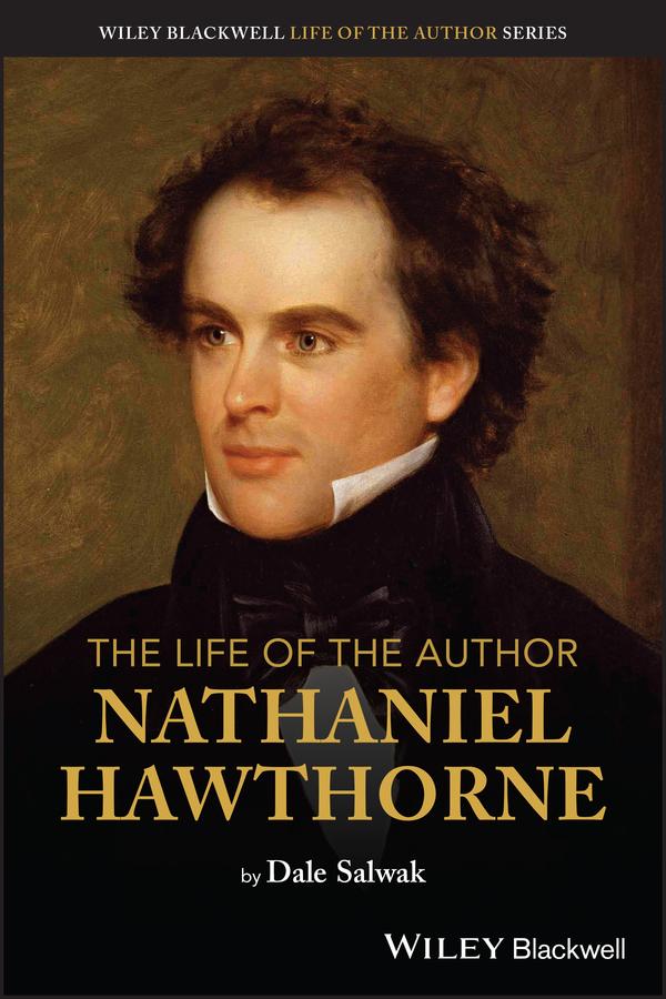 The Life of the Author: Nathaniel Hawthorne by Dale Salwak