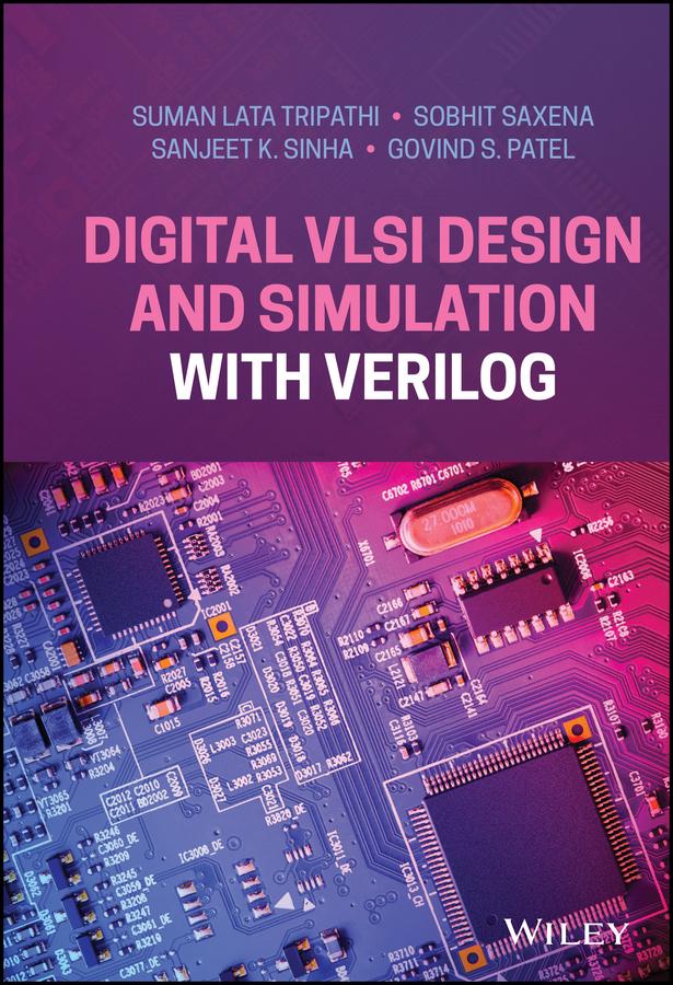 Digital VLSI Design and Simulation with Verilog by Govind S. Patel, Sanjeet K. Sinha, Sobhit Saxena, Suman Lata Tripathi