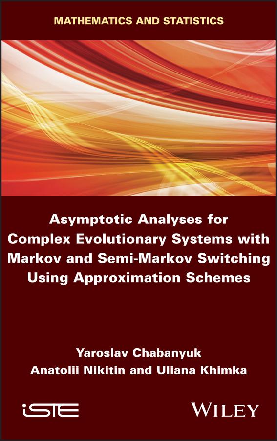 Asymptotic Analyses for Complex Evolutionary Systems with Markov and Semi-Markov Switching Using Approximation Schemes by Anatolii Nikitin, Uliana Khimka, Yaroslav Chabanyuk