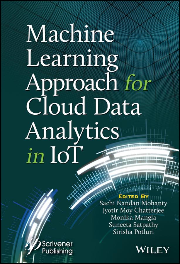 Machine Learning Approach for Cloud Data Analytics in IoT by Jyotir Moy Chatterjee, Monika Mangla, Sachi Nandan Mohanty, Sirisha Potluri, Suneeta Satpathy