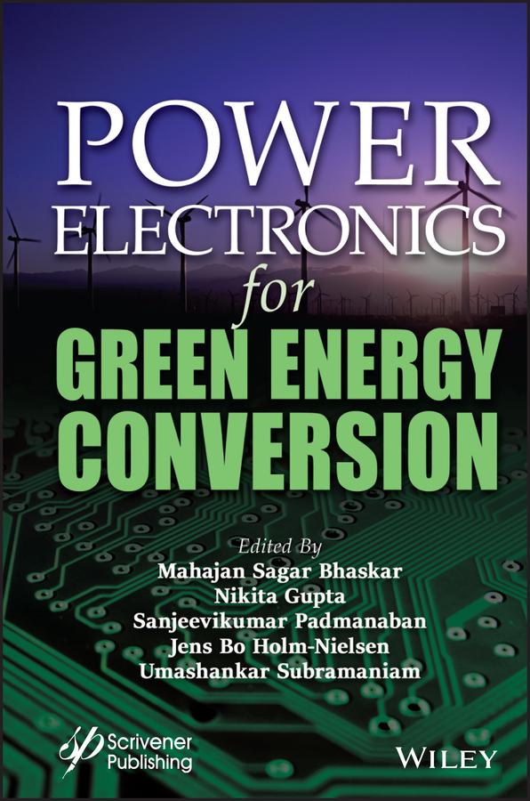 Power Electronics for Green Energy Conversion by Jens Bo Holm-Nielsen, Mahajan Sagar Bhaskar, Nikita Gupta, Sanjeevikumar Padmanaban, Umashankar Subramaniam
