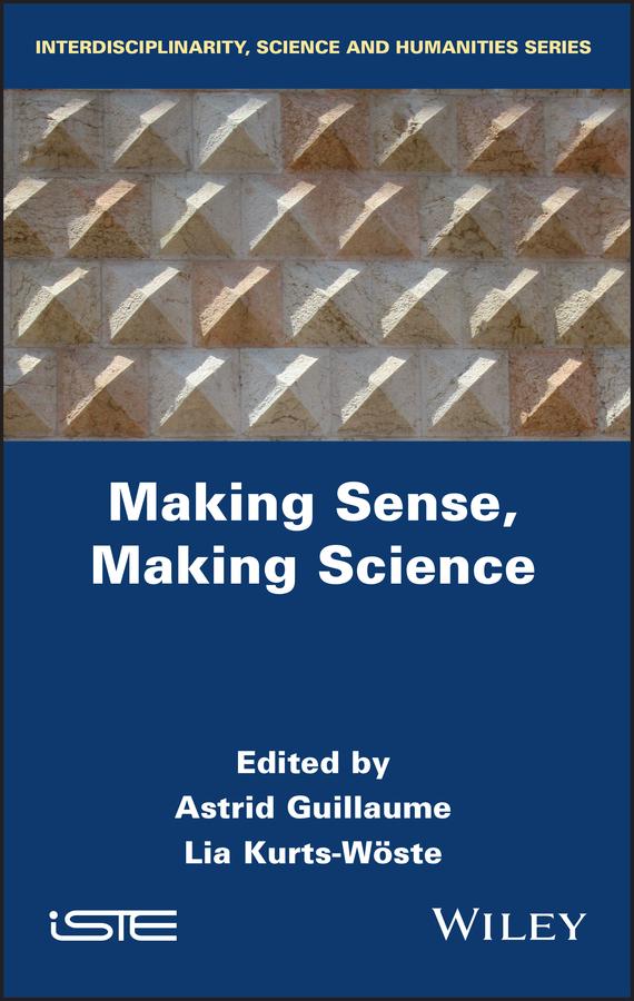 Making Sense, Making Science by Astrid Guillaume, Lia Kurts-Wöste