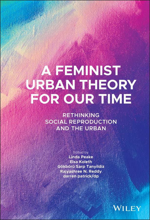 A Feminist Urban Theory for Our Time by darren patrick/dp, Elsa Koleth, Gokboru Sarp Tanyildiz, Linda Peake, Rajyashree N. Reddy