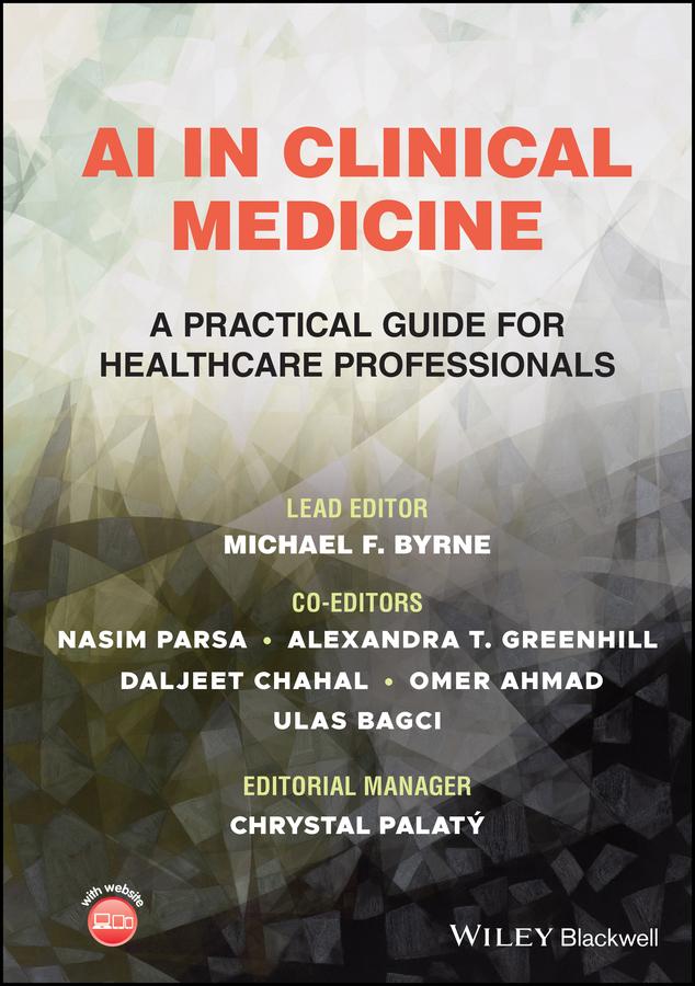 AI in Clinical Medicine by Alexandra T. Greenhill, Daljeet Chahal, Michael F. Byrne, Nasim Parsa, Omer Ahmad, Ulas Bagci