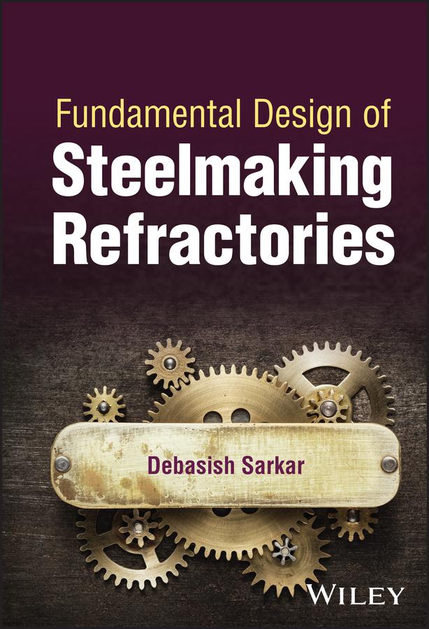 Fundamental Design of Steelmaking Refractories by Debasish Sarkar